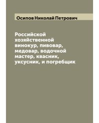 Российской хозяйственной винокур, пивовар, медовар, водочной мастер, квасник, уксусник, и погребщик