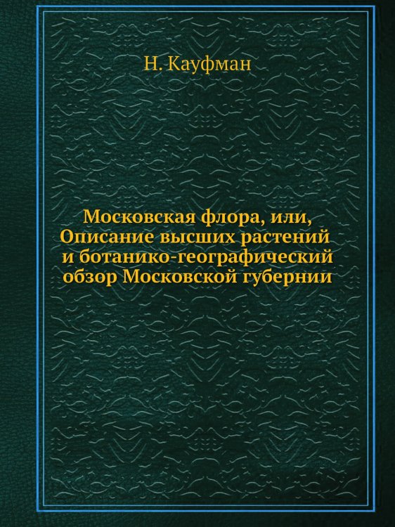 Московская флора, или, Описание высших растений и ботанико-географический обзор Московской губернии