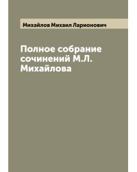 Полное собрание сочинений М.Л. Михайлова