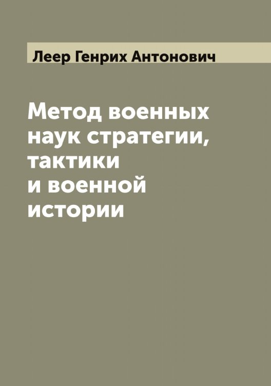 Обложка книги «Метод военных наук стратегии, тактики и военной истории» — Леер Генрих Антонович, ISBN 9785519928984