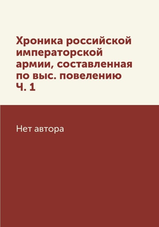 Хроника российской императорской армии, составленная по выс. повелению Ч. 1