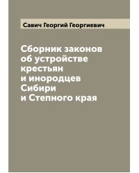 Сборник законов об устройстве крестьян и инородцев Сибири и Степного края
