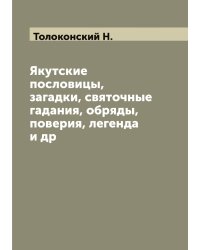 Якутские пословицы, загадки, святочные гадания, обряды, поверия, легенда и др