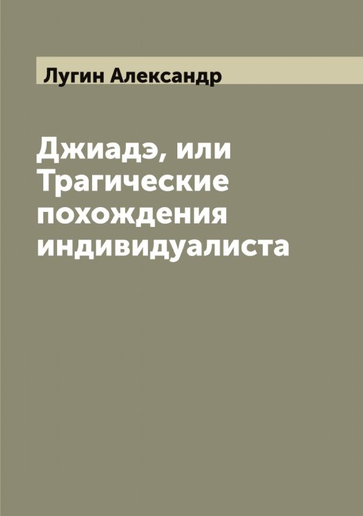 Обложка книги «Джиадэ, или Трагические похождения индивидуалиста» — Лугин Александр, ISBN 9785519939805
