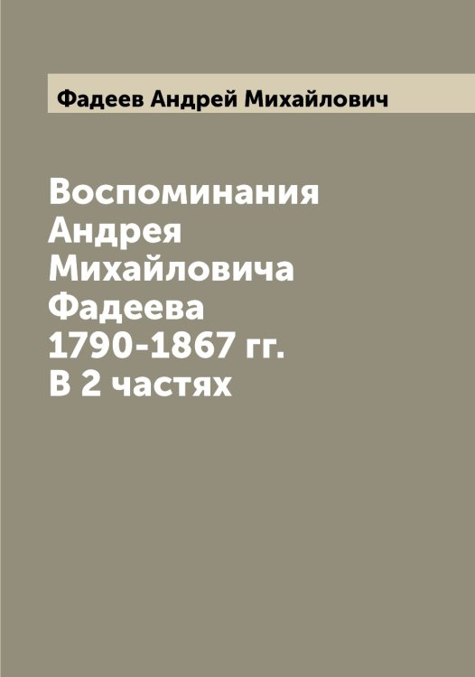 Обложка книги «Воспоминания Андрея Михайловича Фадеева 1790-1867 гг. В 2 частях» — Фадеев Андрей Михайлович, ISBN 9785519786300