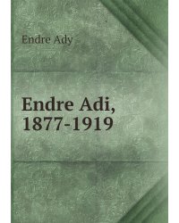 Endre Adi, 1877-1919