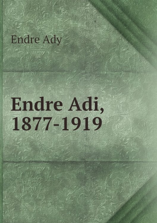 Endre Adi, 1877-1919