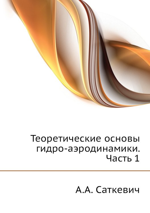 Обложка книги «Теоретические основы гидро-аэродинамики. Часть 1» — А.А. Саткевич, ISBN 9785458581493