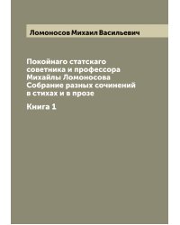 Покойнаго статскаго советника и профессора Михайлы Ломоносова Собрание разных сочинений в стихах и в прозе