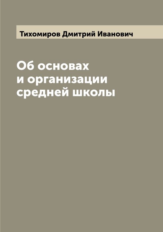 Обложка книги «Об основах и организации средней школы» — Тихомиров Дмитрий Иванович, ISBN 9785519768313