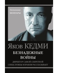 Безнадежные войны. Директор самой секретной спецслужбы Израиля рассказывает