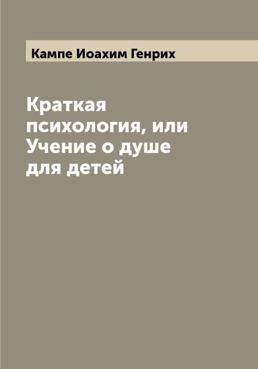 Обложка книги «Краткая психология, или Учение о душе для детей» — Кампе Иоахим Генрих, ISBN 9785519879507