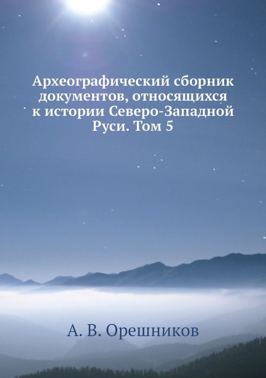 Археографический сборник документов, относящихся к истории Северо-Западной Руси. Том 5