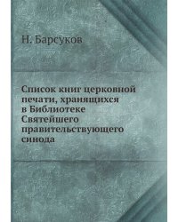 Список книг церковной печати, хранящихся в Библиотеке Святейшего правительствующего синода