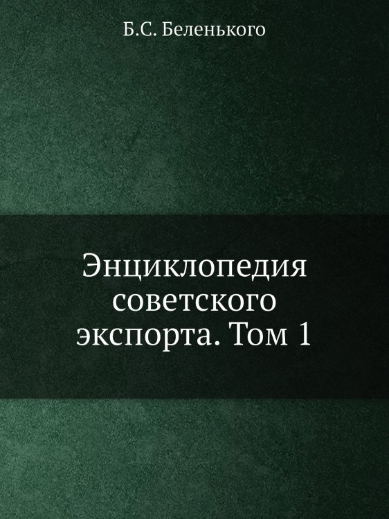 Энциклопедия советского экспорта. Том 1 Энциклопедия советского экспорта. Том 1
