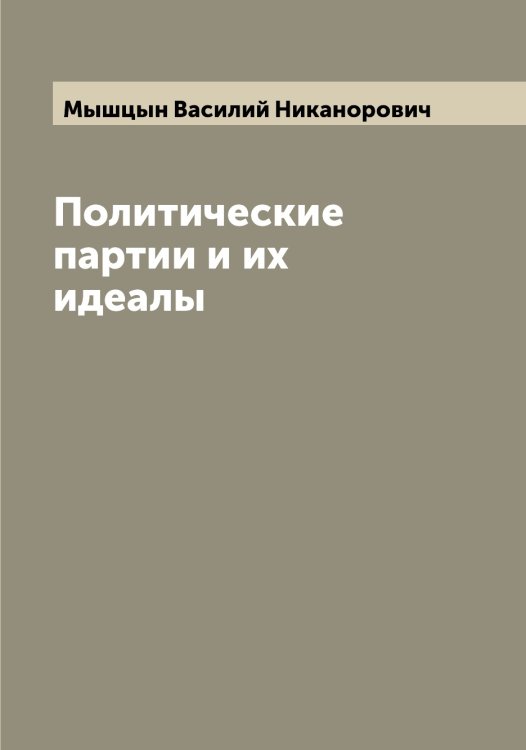 Обложка книги «Политические партии и их идеалы» — Мышцын Василий Никанорович, ISBN 9785519983761