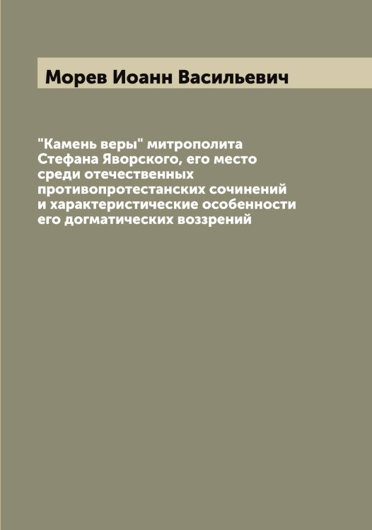 "Камень веры" митрополита Стефана Яворского, его место среди отечественных противопротестанских сочинений и характеристические особенности его догматических воззрений Обложка книги «"Камень веры" митрополита Стефана Яворского, его место среди отечественных противопротестанских сочинений и характеристические особенности его догматических воззрений» — Морев Иоанн Васильевич, ISBN 9785519974363