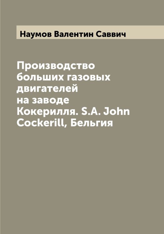 Обложка книги «Производство больших газовых двигателей на заводе Кокерилля. S.A. John Cockerill, Бельгия» — Наумов Валентин Саввич, ISBN 9785519987011