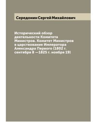 Исторический обзор деятельности Kомитета Министров. Комитет Министров в царствование Императора Александра Первого (1802 г. сентября 8 —1825 г. ноября 19)