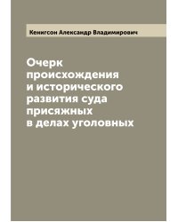 Очерк происхождения и исторического развития суда присяжных в делах уголовных
