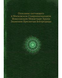 Описание состоящего в Московском Ставропигиальном Новоспаском Монастыре Храма Знамения Пресвятыя Богородицы