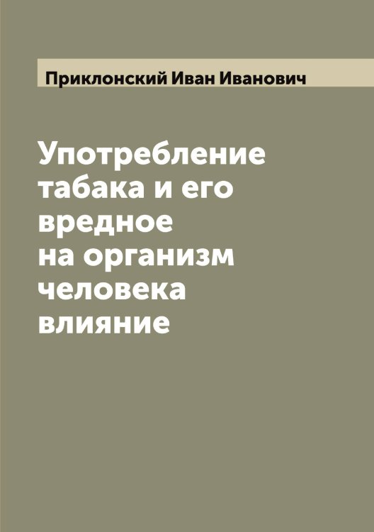 Обложка книги «Употребление табака и его вредное на организм человека влияние» — Приклонский Иван Иванович, ISBN 9785519795630