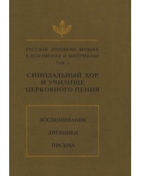 Русская духовная музыка в документах и материалах. Том I: Синодальный хор и училища церковного пения. Воспоминания, дневники, письма