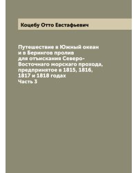 Путешествие в Южный океан и в Берингов пролив для отъискания Северо-Восточнаго морскаго прохода, предпринятое в 1815, 1816, 1817 и 1818 годах