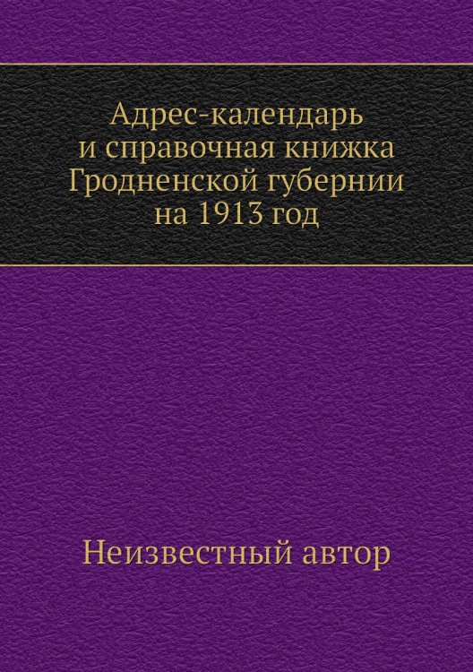 Адрес-календарь и справочная книжка Гродненской губернии на 1913 год