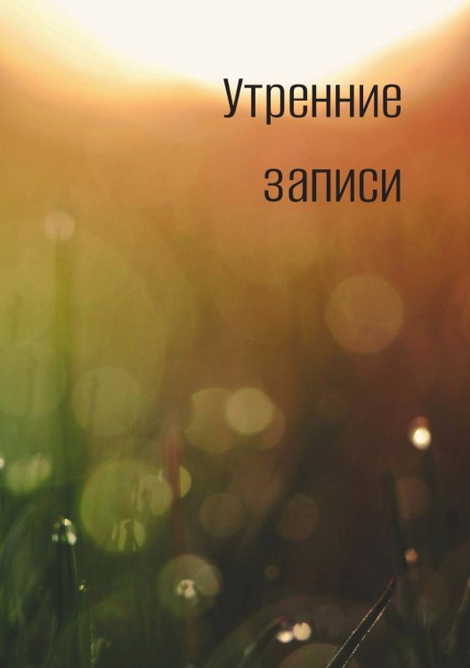 Обложка книги «Утренние записи, дневник» — автора нет, ISBN 9785521885794