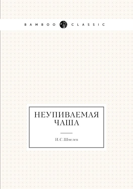 Обложка книги «Неупиваемая чаша» — И.С. Шмелев, ISBN 9785424121524