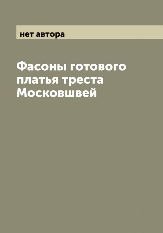 Обложка книги «Фасоны готового платья треста Московшвей» — нет автора, ISBN 9785519975797
