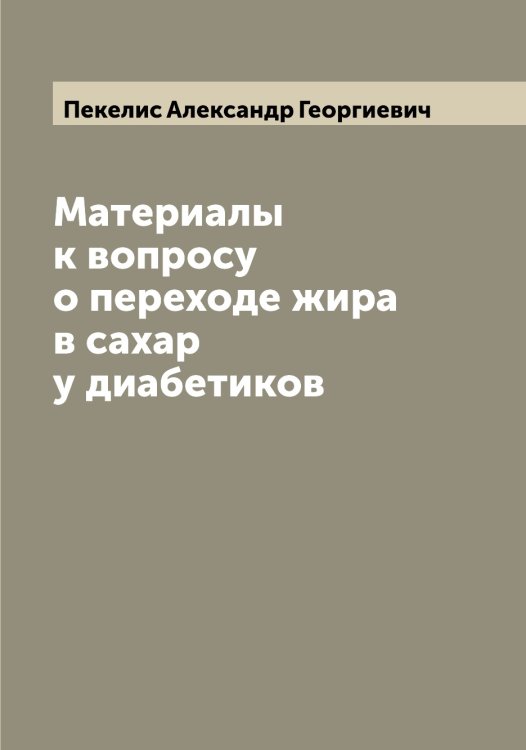 Обложка книги «Материалы к вопросу о переходе жира в сахар у диабетиков» — Пекелис Александр Георгиевич, ISBN 9785521274475