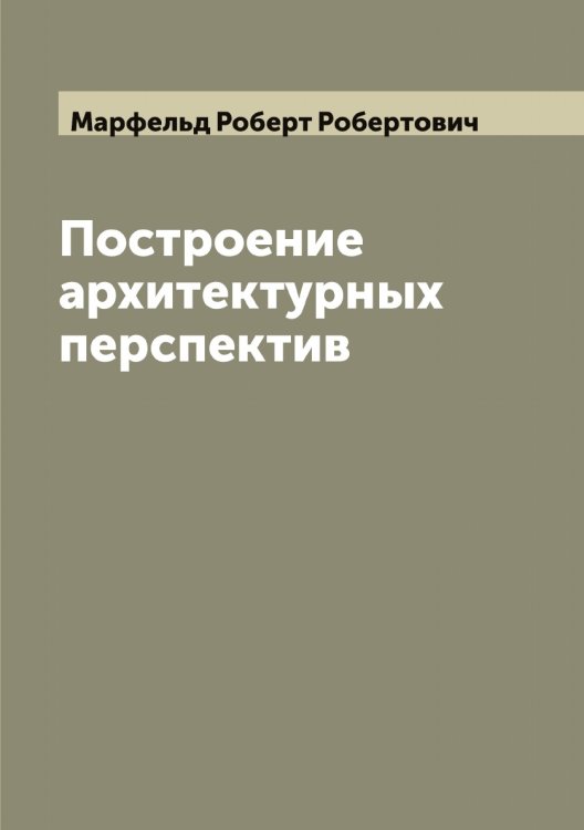 Обложка книги «Построение архитектурных перспектив» — Марфельд Роберт Робертович, ISBN 9785519956284