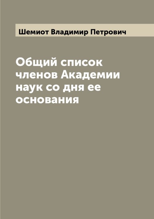 Обложка книги «Общий список членов Академии наук со дня ее основания» — Шемиот Владимир Петрович, ISBN 9785521309634