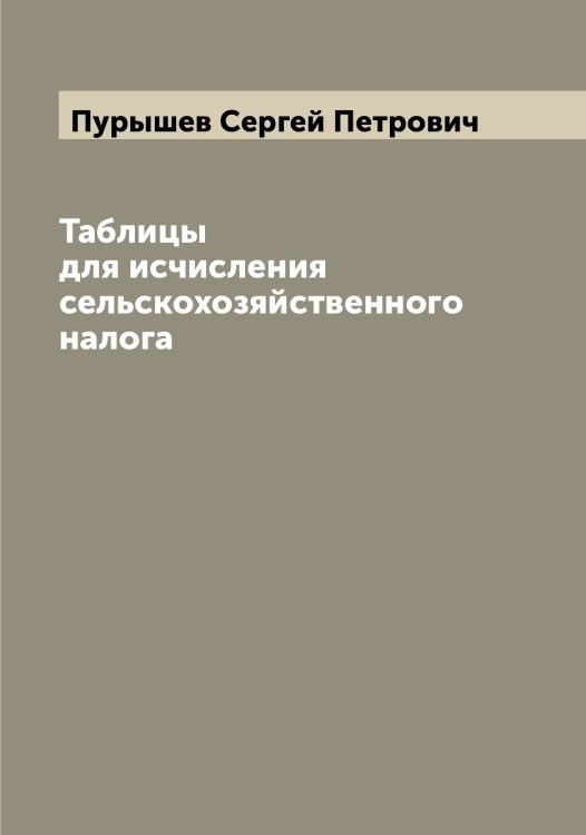 Обложка книги «Таблицы для исчисления сельскохозяйственного налога» — Пурышев Сергей Петрович, ISBN 9785519798624