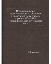 Провинциальная администрация во Франции в последнюю пору старого порядка. 1774-1789. Провинциальные интенданты