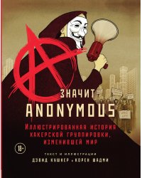 A — значит Anonymous. Иллюстрированная история хакерской группировки, изменившей мир