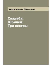 Свадьба. Юбилей. Три сестры