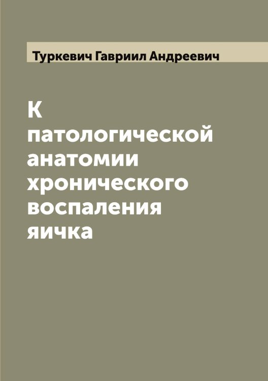 Обложка книги «К патологической анатомии хронического воспаления яичка» — Туркевич Гавриил Андреевич, ISBN 9785519780049