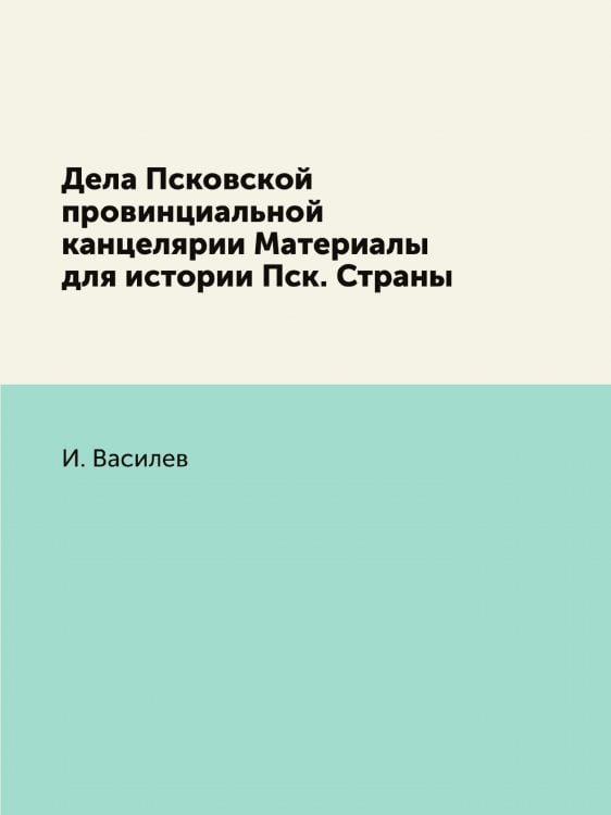 Дела Псковской провинциальной канцелярии Материалы для истории Пск. Страны