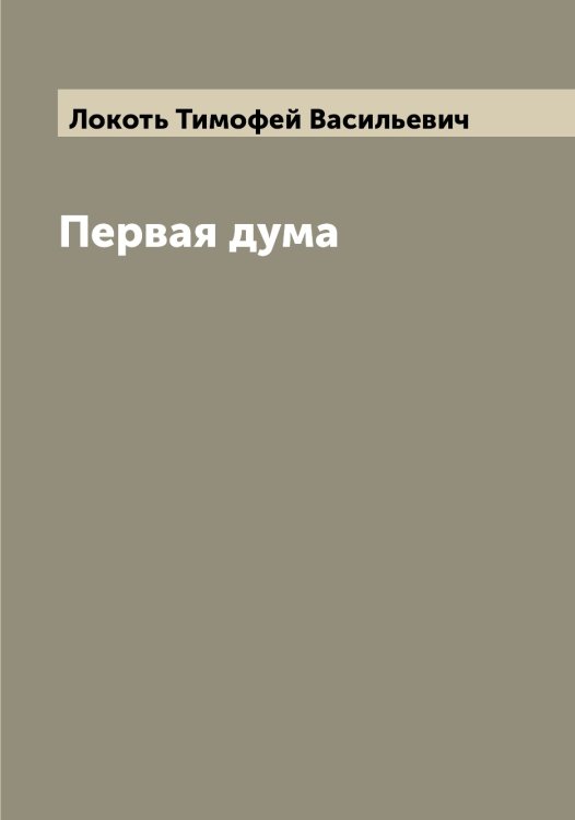 Обложка книги «Первая дума» — Локоть Тимофей Васильевич, ISBN 9785519937986