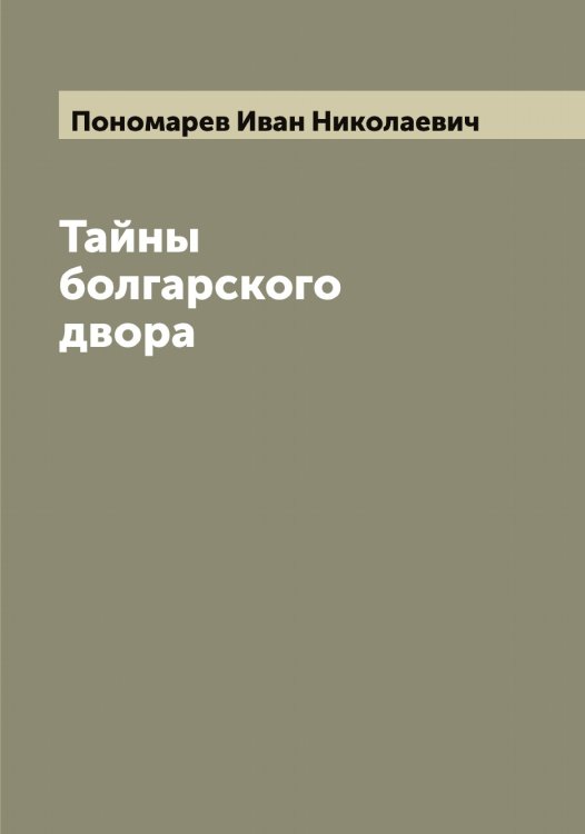 Обложка книги «Тайны болгарского двора» — Пономарев Иван Николаевич, ISBN 9785519789912