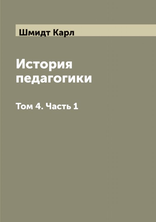Обложка книги «История педагогики Карла Шмидта, изложенная во всемирно-историческом развитии и в органической связи с культурной жизнью народов» — Шмидт Карл, ISBN 9785521313891