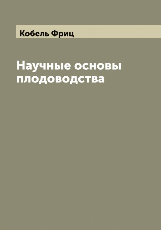 Обложка книги «Научные основы плодоводства» — Кобель Фриц, ISBN 9785519894524