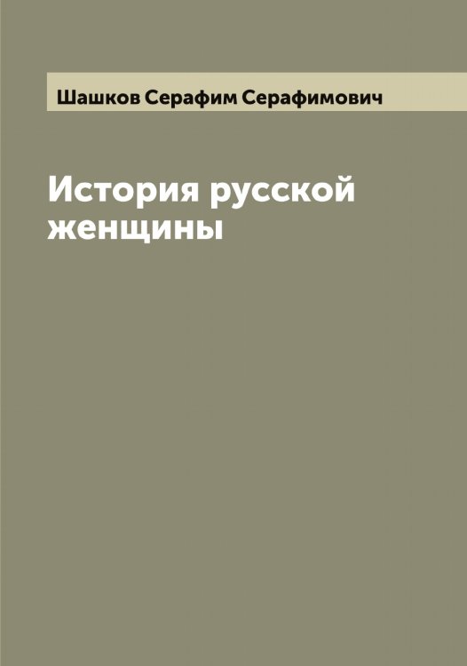 Обложка книги «История русской женщины» — Шашков Серафим Серафимович, ISBN 9785521307715