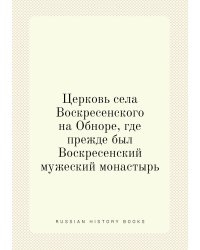 Церковь села Воскресенского на Обноре, где прежде был Воскресенский мужеский монастырь