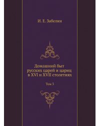 Домашний быт русских царей и цариц в XVI и XVII столетиях. Том 3