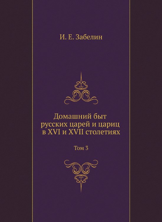 Домашний быт русских царей и цариц в XVI и XVII столетиях. Том 3