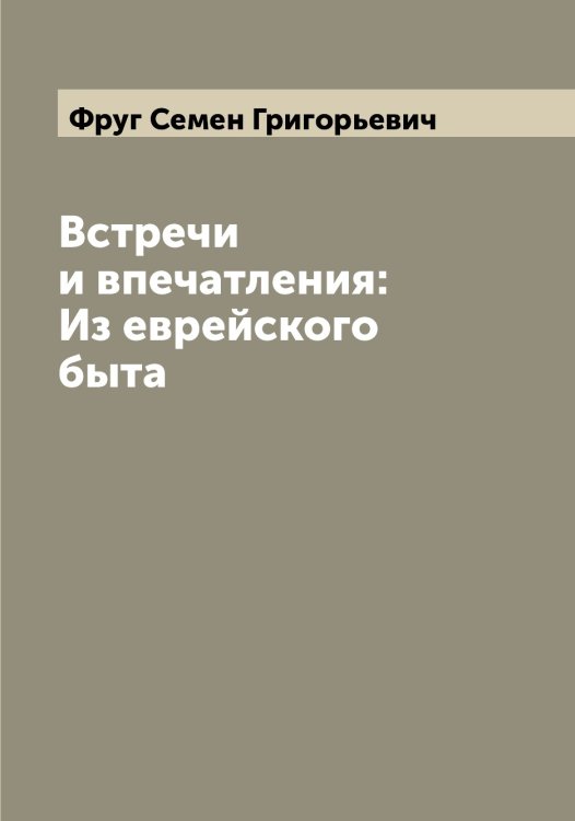 Обложка книги «Встречи и впечатления: Из еврейского быта» — Фруг Семен Григорьевич, ISBN 9785521287543